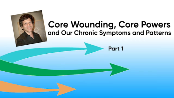 Core Wounding, Core Powers and Our Chronic Symptoms and Patterns - PART 1