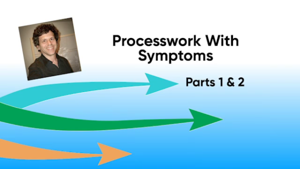 Process Work with Symptoms - PART 1 & 2