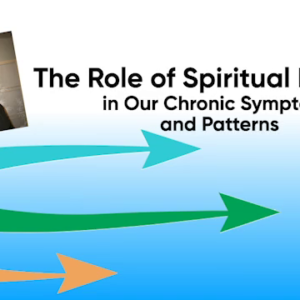 The Role of Spiritual Healing in Our Chronic Symptoms and Patterns